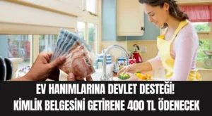 Ev Hanımlarına Devlet Desteği! Kimlik Belgesini Getirene 400 TL Ödenecek
