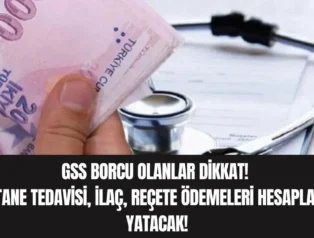 GSS Borcu Olanlar Dikkat! Hastane Tedavisi, İlaç, Reçete Ödemeleri Hesaplarına Yatacak!